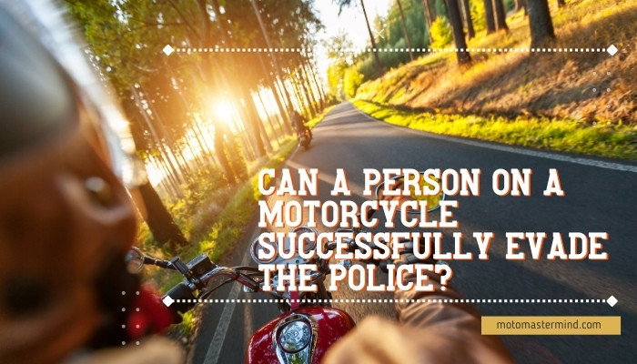 Can a person on a motorcycle successfully evade the police