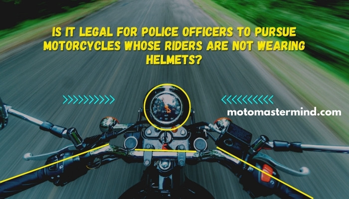 Is it legal for police officers to pursue motorcycles whose riders are not wearing helmets