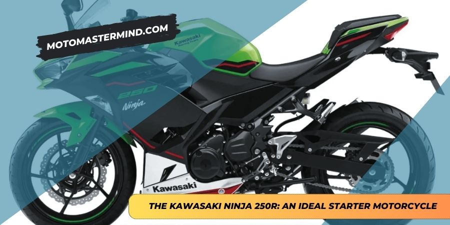 The Kawasaki Ninja 250R An Ideal Starter Motorcycle
