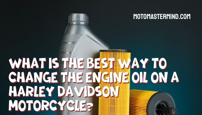 What Is The Best Way To Change The Engine Oil On A Harley Davidson Motorcycle